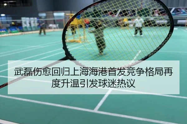 武磊伤愈回归上海海港首发竞争格局再度升温引发球迷热议